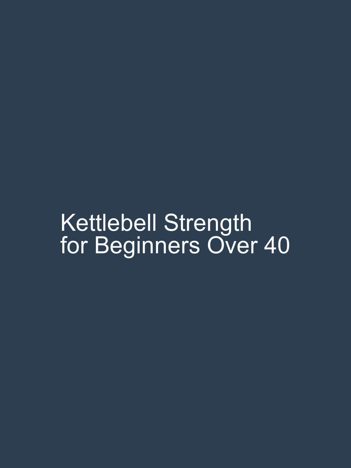 Cover of Kettlebell Strength for Beginners Over 40: A 12-Week Plan